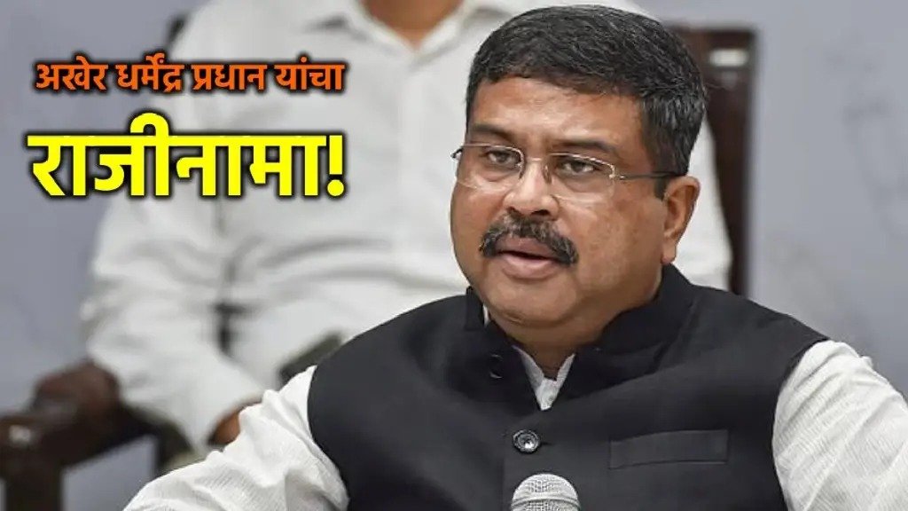 मोठी बातमी! केंद्रीय शिक्षणमंत्री धर्मेंद्र प्रधान यांचा अखेर राजीनामा